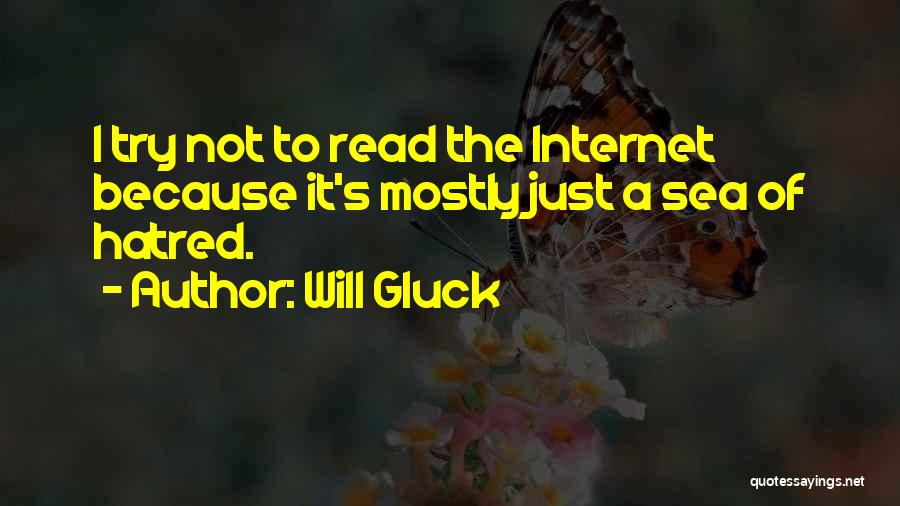 Will Gluck Quotes: I Try Not To Read The Internet Because It's Mostly Just A Sea Of Hatred.