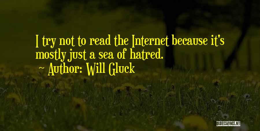 Will Gluck Quotes: I Try Not To Read The Internet Because It's Mostly Just A Sea Of Hatred.