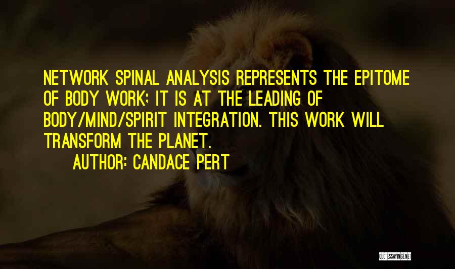 Candace Pert Quotes: Network Spinal Analysis Represents The Epitome Of Body Work; It Is At The Leading Of Body/mind/spirit Integration. This Work Will