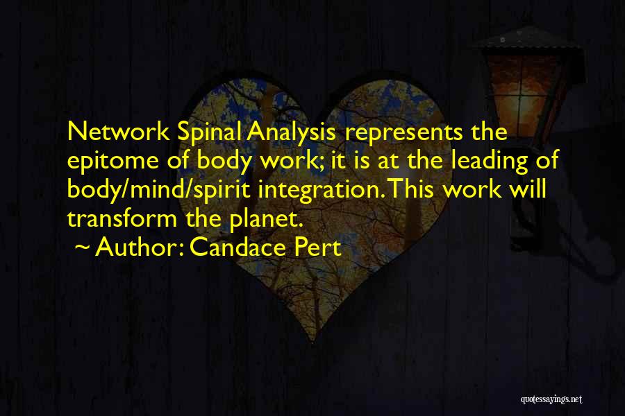 Candace Pert Quotes: Network Spinal Analysis Represents The Epitome Of Body Work; It Is At The Leading Of Body/mind/spirit Integration. This Work Will