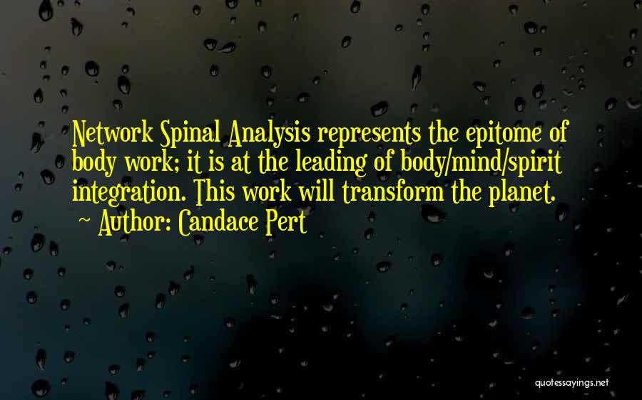 Candace Pert Quotes: Network Spinal Analysis Represents The Epitome Of Body Work; It Is At The Leading Of Body/mind/spirit Integration. This Work Will