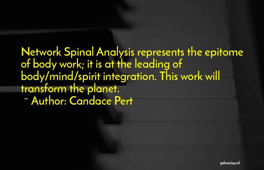 Candace Pert Quotes: Network Spinal Analysis Represents The Epitome Of Body Work; It Is At The Leading Of Body/mind/spirit Integration. This Work Will