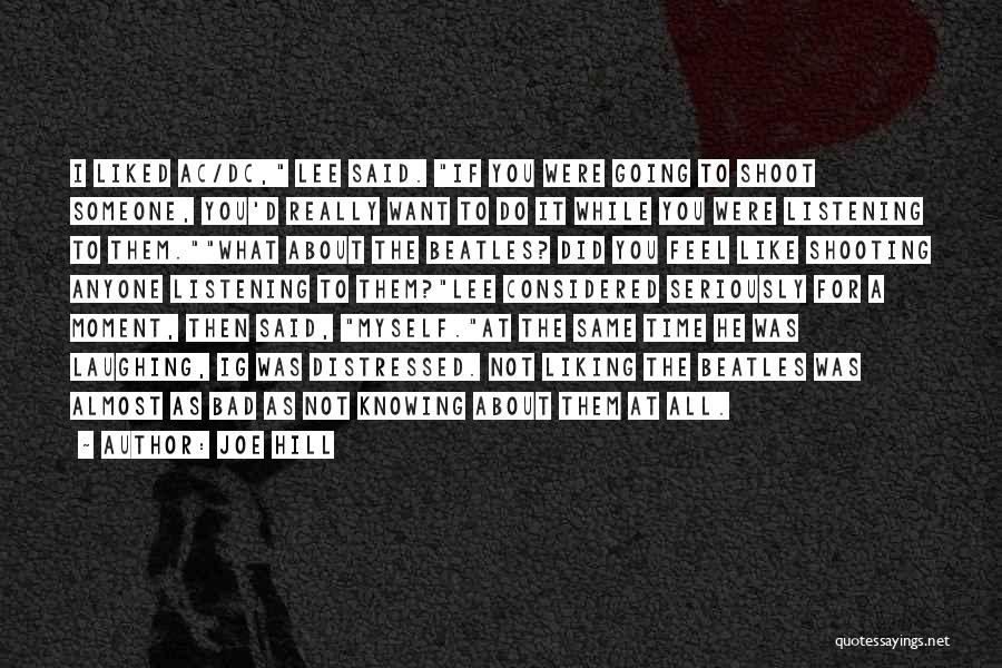 Joe Hill Quotes: I Liked Ac/dc, Lee Said. If You Were Going To Shoot Someone, You'd Really Want To Do It While You