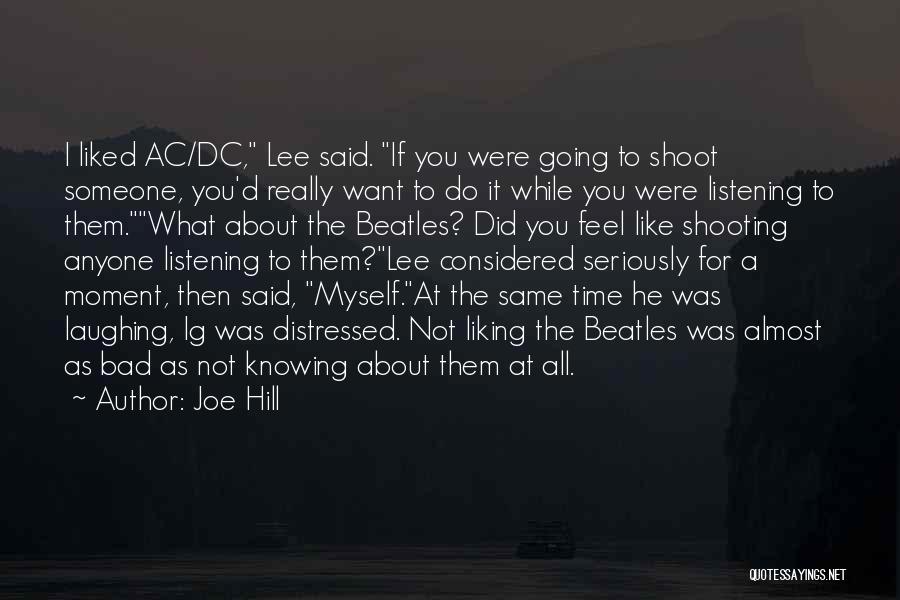 Joe Hill Quotes: I Liked Ac/dc, Lee Said. If You Were Going To Shoot Someone, You'd Really Want To Do It While You