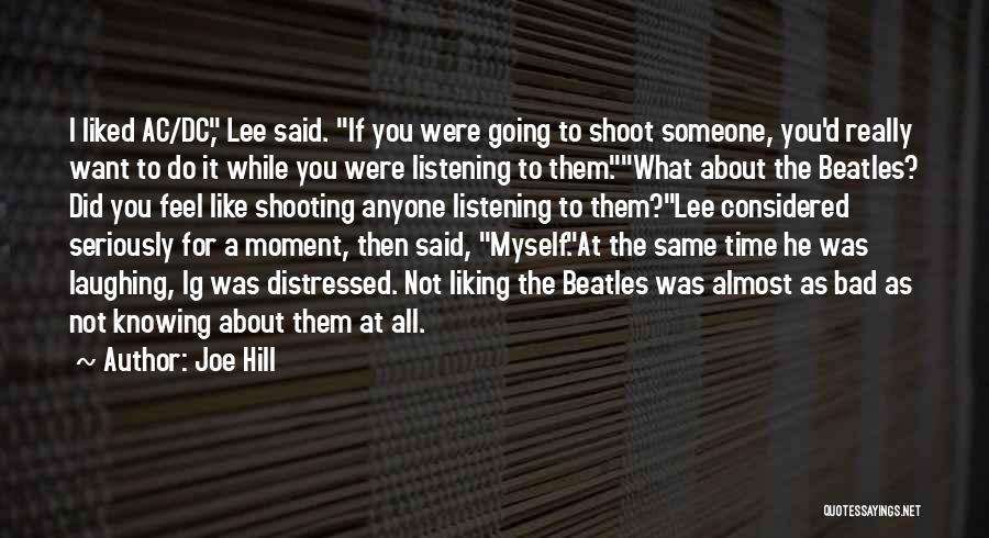 Joe Hill Quotes: I Liked Ac/dc, Lee Said. If You Were Going To Shoot Someone, You'd Really Want To Do It While You