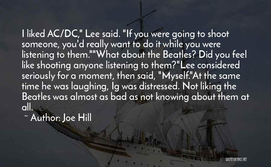 Joe Hill Quotes: I Liked Ac/dc, Lee Said. If You Were Going To Shoot Someone, You'd Really Want To Do It While You