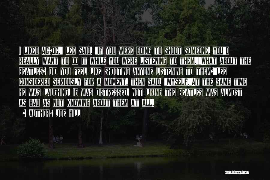Joe Hill Quotes: I Liked Ac/dc, Lee Said. If You Were Going To Shoot Someone, You'd Really Want To Do It While You