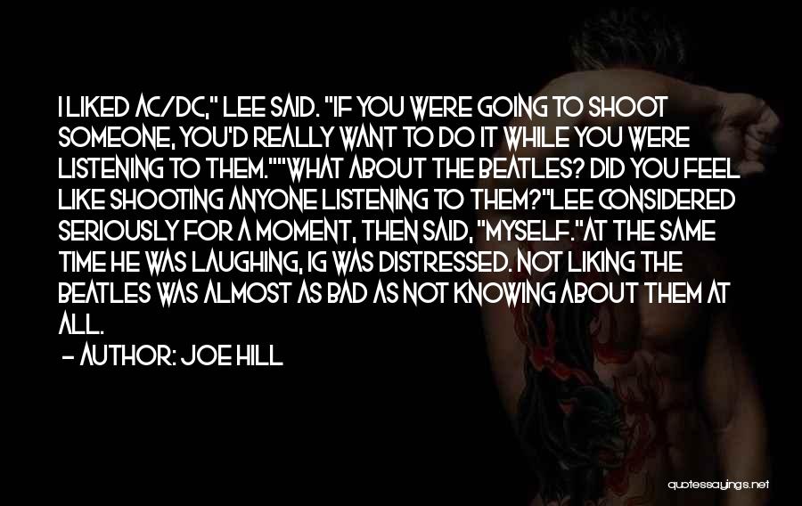 Joe Hill Quotes: I Liked Ac/dc, Lee Said. If You Were Going To Shoot Someone, You'd Really Want To Do It While You