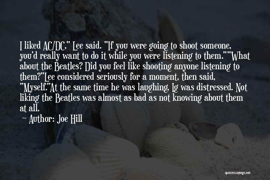 Joe Hill Quotes: I Liked Ac/dc, Lee Said. If You Were Going To Shoot Someone, You'd Really Want To Do It While You