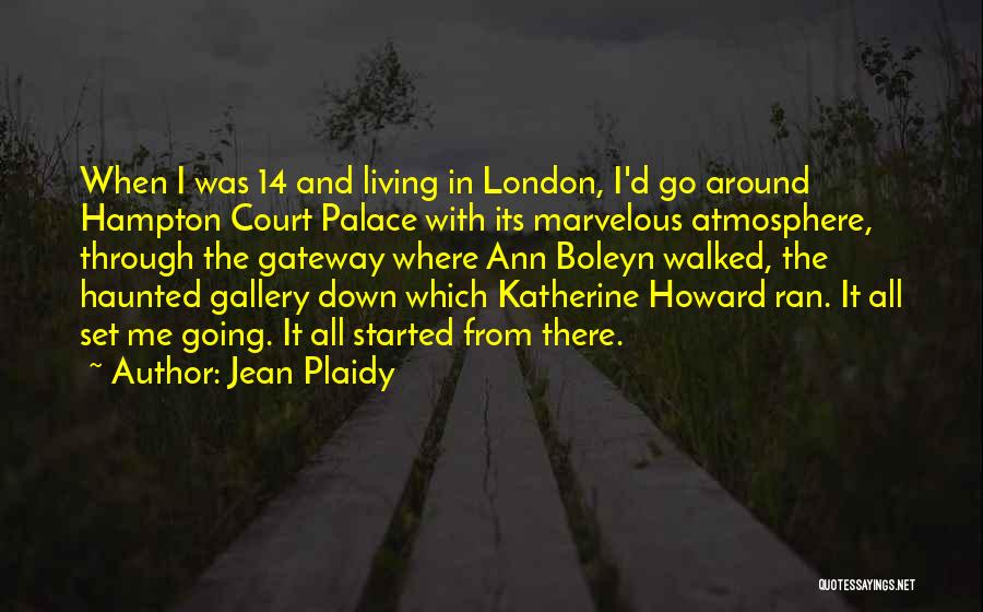 Jean Plaidy Quotes: When I Was 14 And Living In London, I'd Go Around Hampton Court Palace With Its Marvelous Atmosphere, Through The