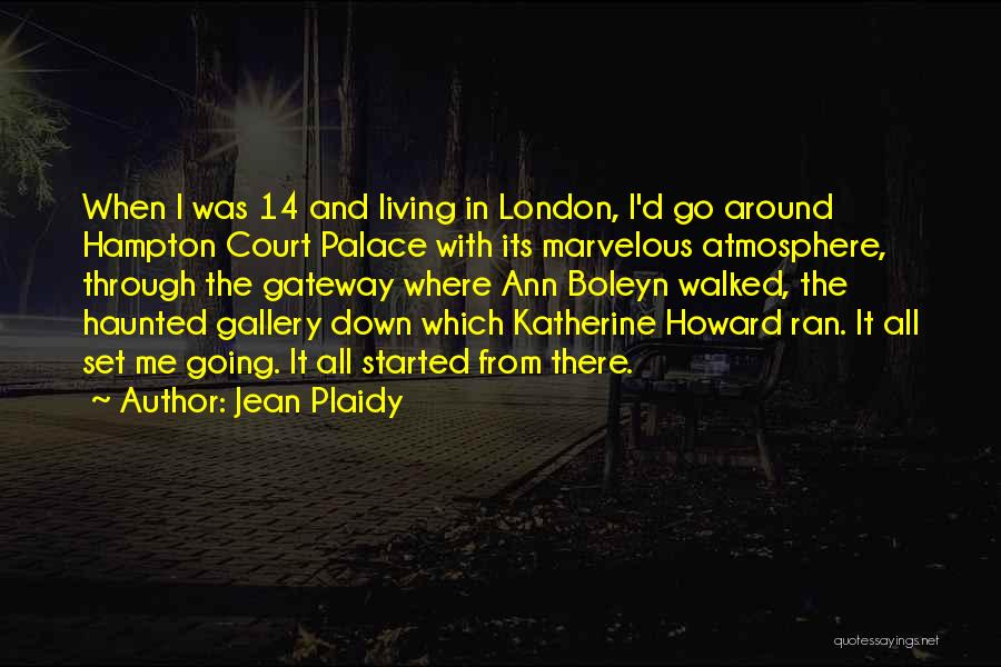 Jean Plaidy Quotes: When I Was 14 And Living In London, I'd Go Around Hampton Court Palace With Its Marvelous Atmosphere, Through The