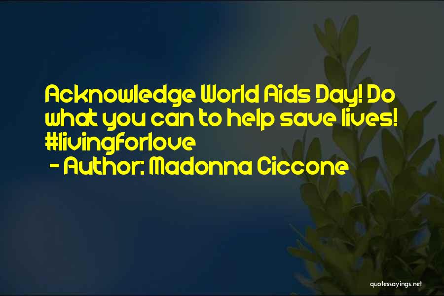 Madonna Ciccone Quotes: Acknowledge World Aids Day! Do What You Can To Help Save Lives! #livingforlove