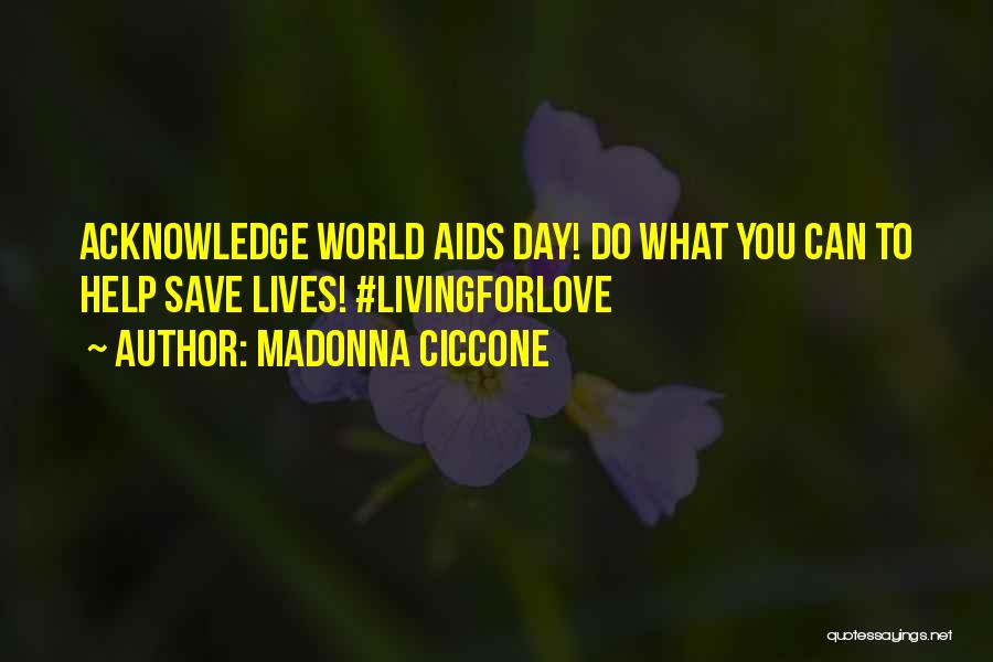 Madonna Ciccone Quotes: Acknowledge World Aids Day! Do What You Can To Help Save Lives! #livingforlove