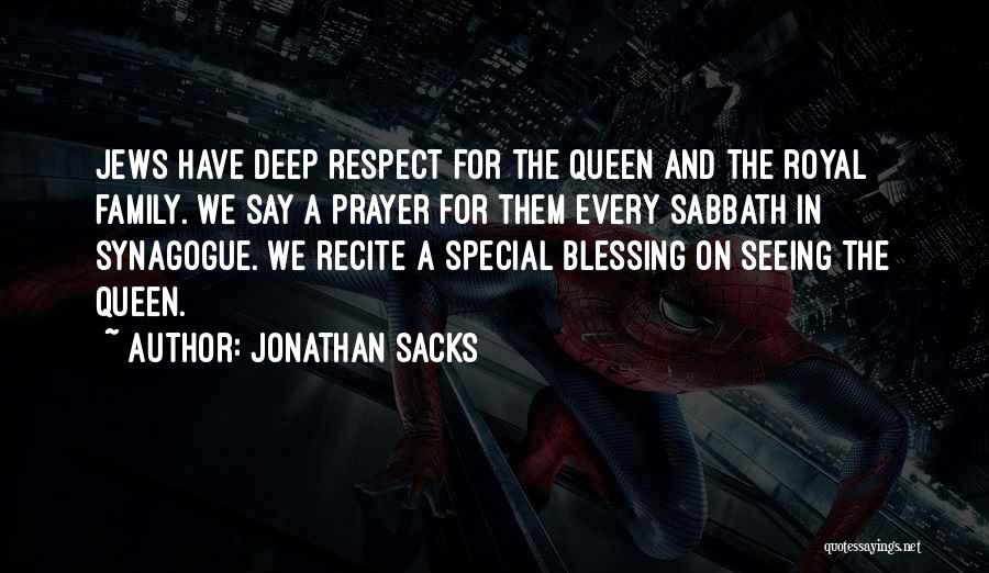 Jonathan Sacks Quotes: Jews Have Deep Respect For The Queen And The Royal Family. We Say A Prayer For Them Every Sabbath In