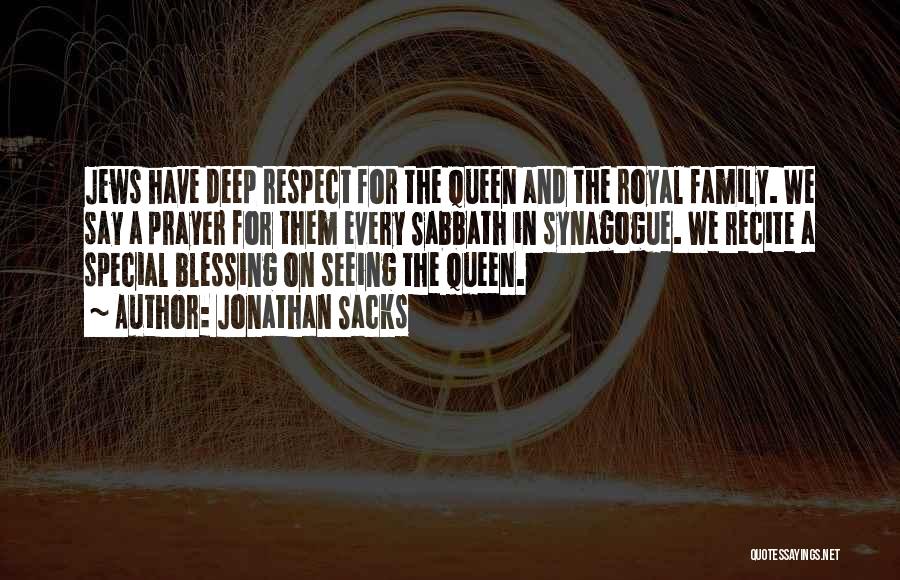 Jonathan Sacks Quotes: Jews Have Deep Respect For The Queen And The Royal Family. We Say A Prayer For Them Every Sabbath In