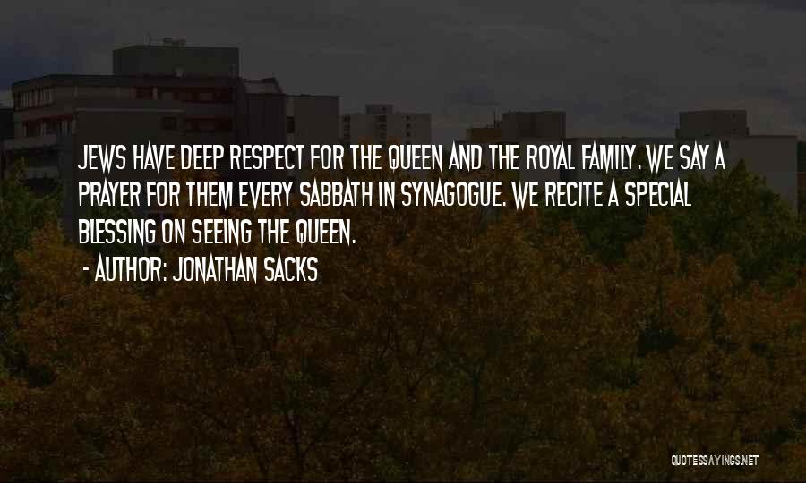 Jonathan Sacks Quotes: Jews Have Deep Respect For The Queen And The Royal Family. We Say A Prayer For Them Every Sabbath In