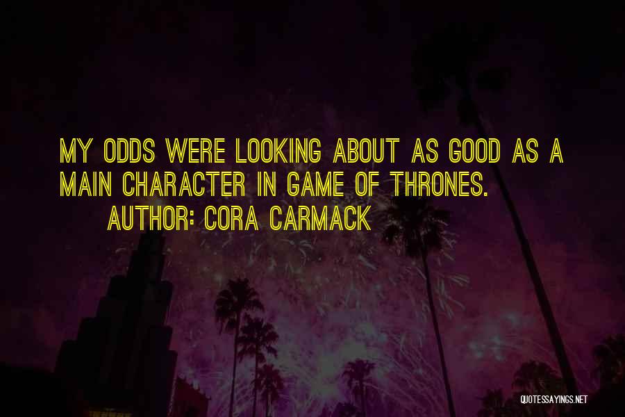 Cora Carmack Quotes: My Odds Were Looking About As Good As A Main Character In Game Of Thrones.