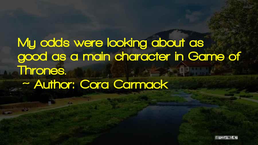 Cora Carmack Quotes: My Odds Were Looking About As Good As A Main Character In Game Of Thrones.