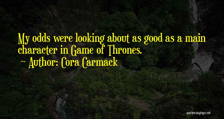 Cora Carmack Quotes: My Odds Were Looking About As Good As A Main Character In Game Of Thrones.