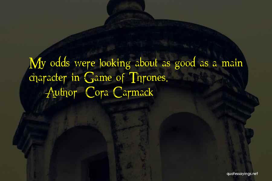 Cora Carmack Quotes: My Odds Were Looking About As Good As A Main Character In Game Of Thrones.