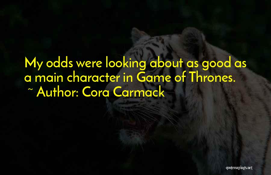 Cora Carmack Quotes: My Odds Were Looking About As Good As A Main Character In Game Of Thrones.