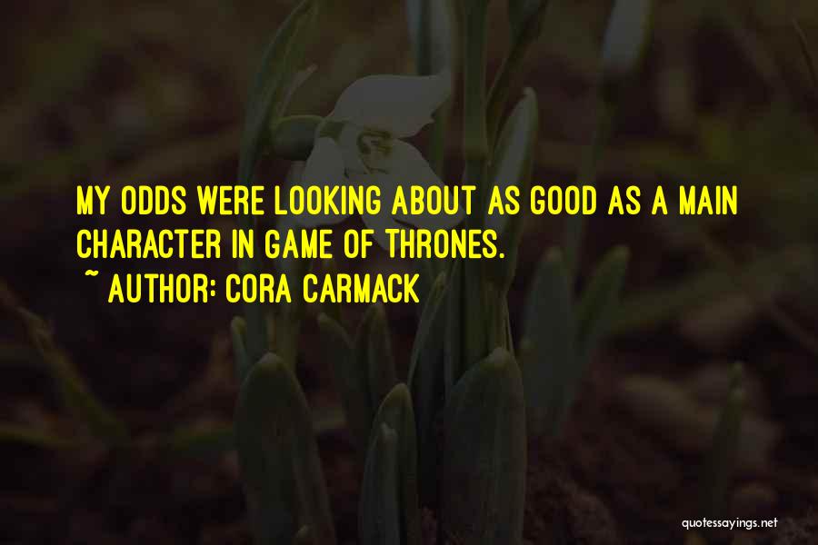 Cora Carmack Quotes: My Odds Were Looking About As Good As A Main Character In Game Of Thrones.