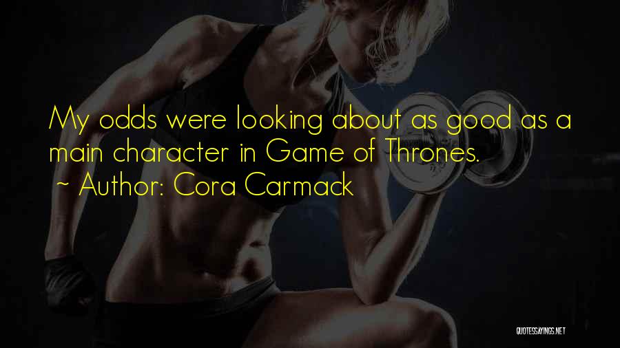 Cora Carmack Quotes: My Odds Were Looking About As Good As A Main Character In Game Of Thrones.