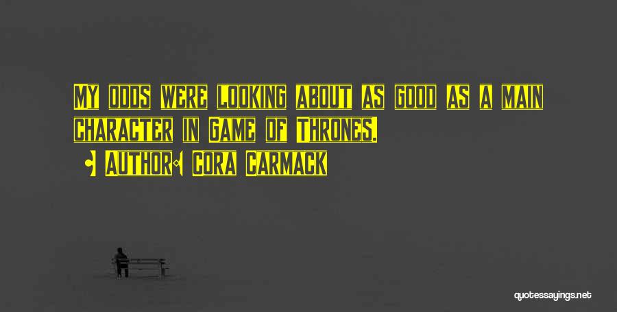 Cora Carmack Quotes: My Odds Were Looking About As Good As A Main Character In Game Of Thrones.