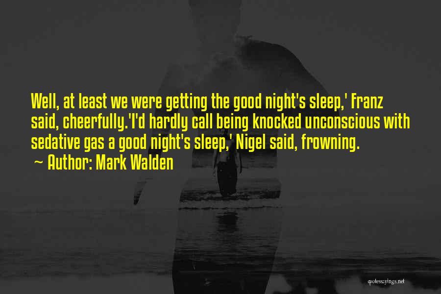 Mark Walden Quotes: Well, At Least We Were Getting The Good Night's Sleep,' Franz Said, Cheerfully.'i'd Hardly Call Being Knocked Unconscious With Sedative