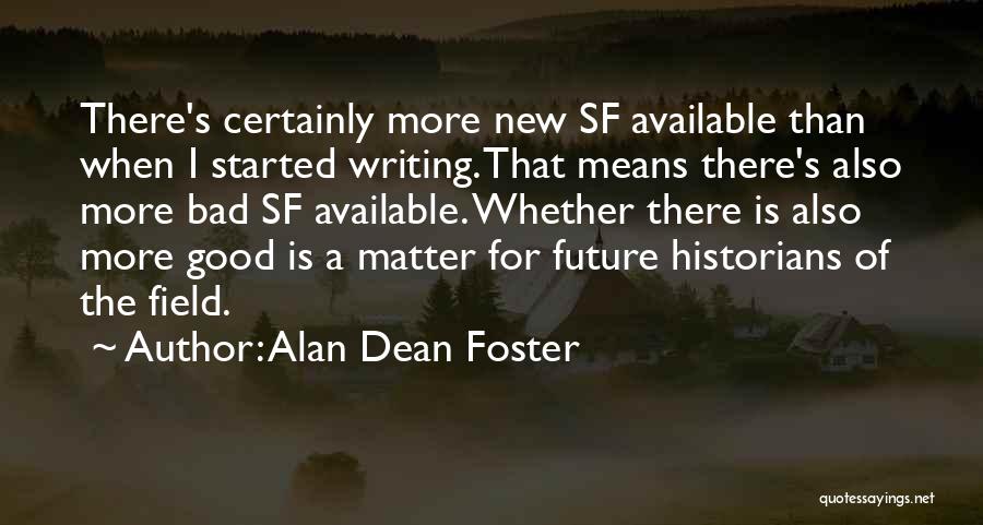 Alan Dean Foster Quotes: There's Certainly More New Sf Available Than When I Started Writing. That Means There's Also More Bad Sf Available. Whether