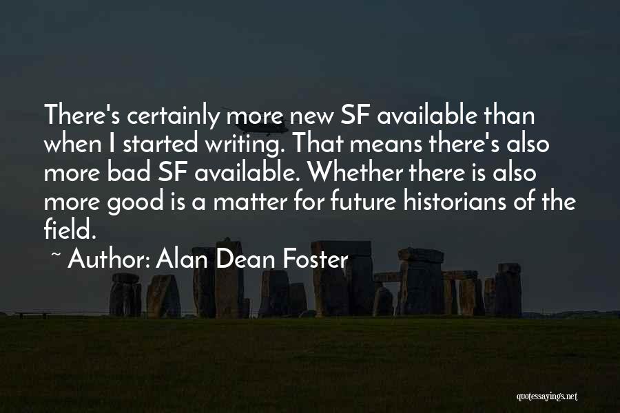 Alan Dean Foster Quotes: There's Certainly More New Sf Available Than When I Started Writing. That Means There's Also More Bad Sf Available. Whether