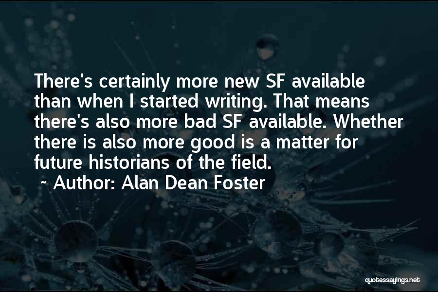 Alan Dean Foster Quotes: There's Certainly More New Sf Available Than When I Started Writing. That Means There's Also More Bad Sf Available. Whether