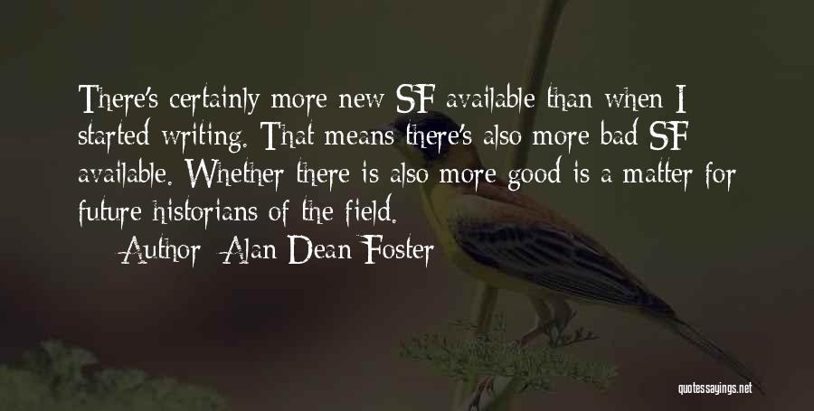 Alan Dean Foster Quotes: There's Certainly More New Sf Available Than When I Started Writing. That Means There's Also More Bad Sf Available. Whether