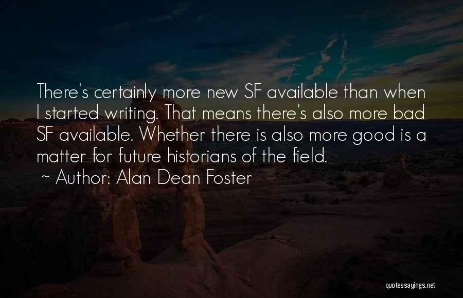 Alan Dean Foster Quotes: There's Certainly More New Sf Available Than When I Started Writing. That Means There's Also More Bad Sf Available. Whether