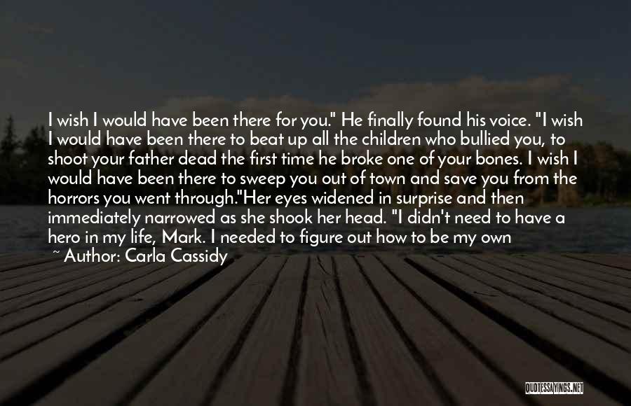 Carla Cassidy Quotes: I Wish I Would Have Been There For You. He Finally Found His Voice. I Wish I Would Have Been