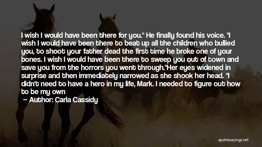 Carla Cassidy Quotes: I Wish I Would Have Been There For You. He Finally Found His Voice. I Wish I Would Have Been