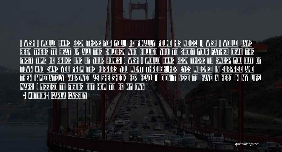 Carla Cassidy Quotes: I Wish I Would Have Been There For You. He Finally Found His Voice. I Wish I Would Have Been