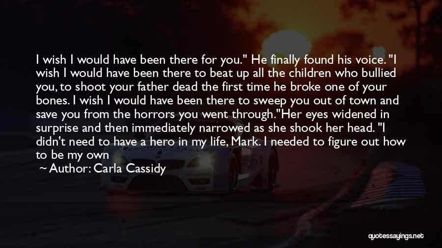 Carla Cassidy Quotes: I Wish I Would Have Been There For You. He Finally Found His Voice. I Wish I Would Have Been