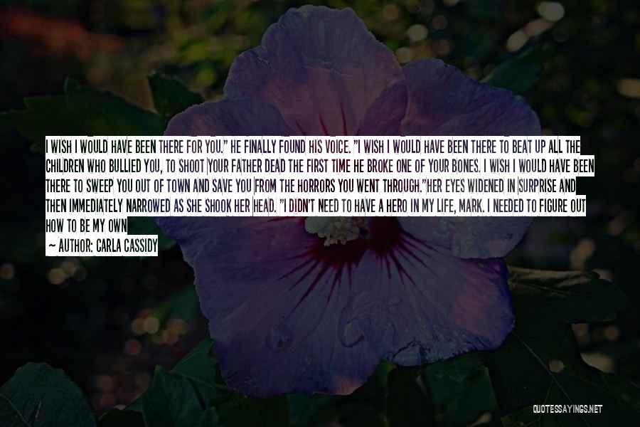 Carla Cassidy Quotes: I Wish I Would Have Been There For You. He Finally Found His Voice. I Wish I Would Have Been