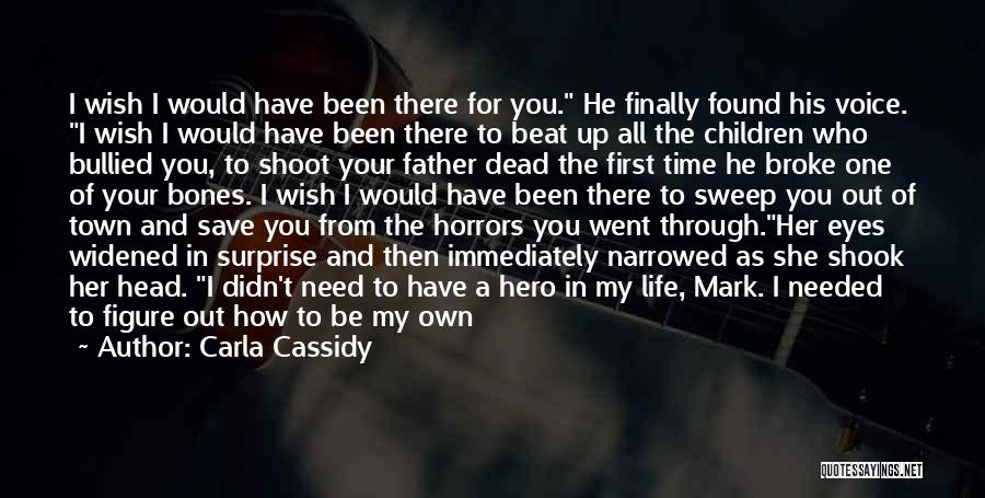 Carla Cassidy Quotes: I Wish I Would Have Been There For You. He Finally Found His Voice. I Wish I Would Have Been