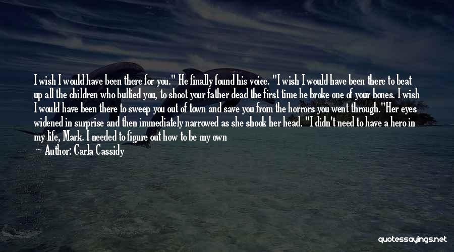 Carla Cassidy Quotes: I Wish I Would Have Been There For You. He Finally Found His Voice. I Wish I Would Have Been