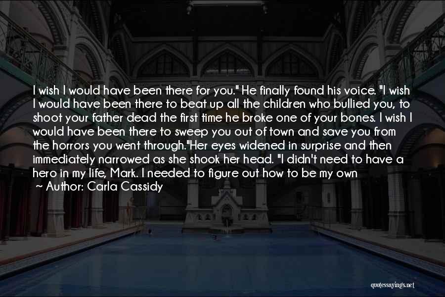 Carla Cassidy Quotes: I Wish I Would Have Been There For You. He Finally Found His Voice. I Wish I Would Have Been