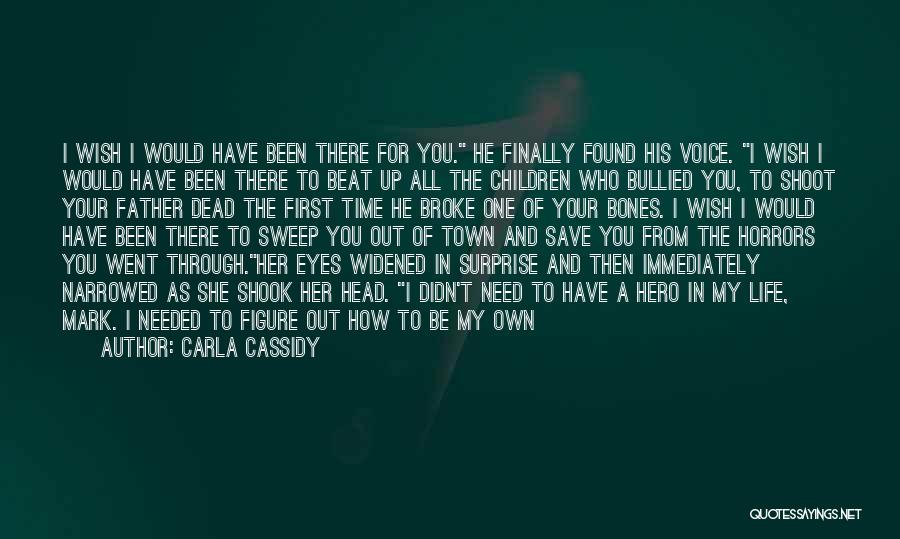 Carla Cassidy Quotes: I Wish I Would Have Been There For You. He Finally Found His Voice. I Wish I Would Have Been