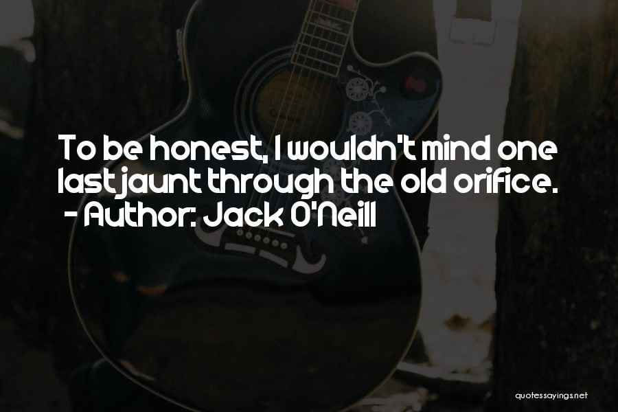 Jack O'Neill Quotes: To Be Honest, I Wouldn't Mind One Last Jaunt Through The Old Orifice.