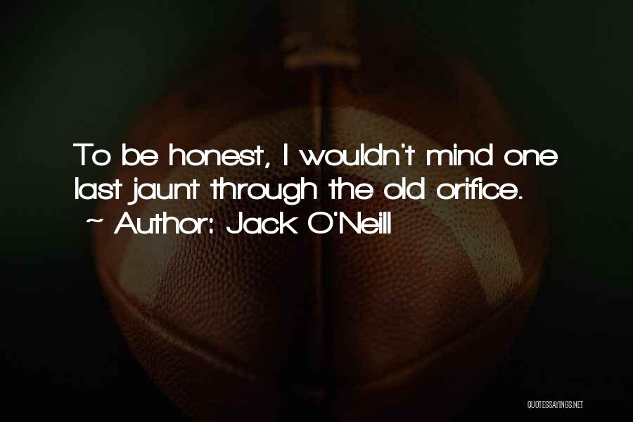 Jack O'Neill Quotes: To Be Honest, I Wouldn't Mind One Last Jaunt Through The Old Orifice.