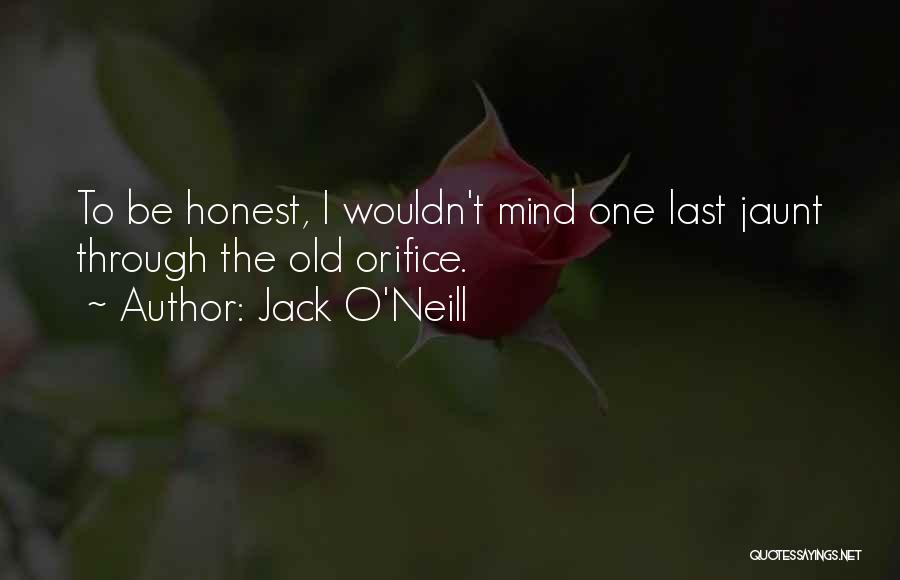 Jack O'Neill Quotes: To Be Honest, I Wouldn't Mind One Last Jaunt Through The Old Orifice.