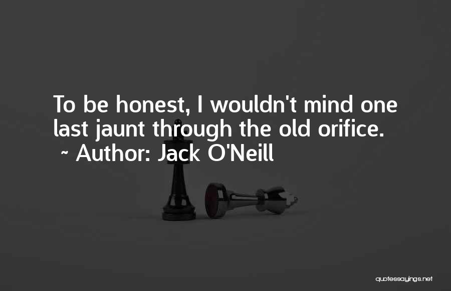 Jack O'Neill Quotes: To Be Honest, I Wouldn't Mind One Last Jaunt Through The Old Orifice.