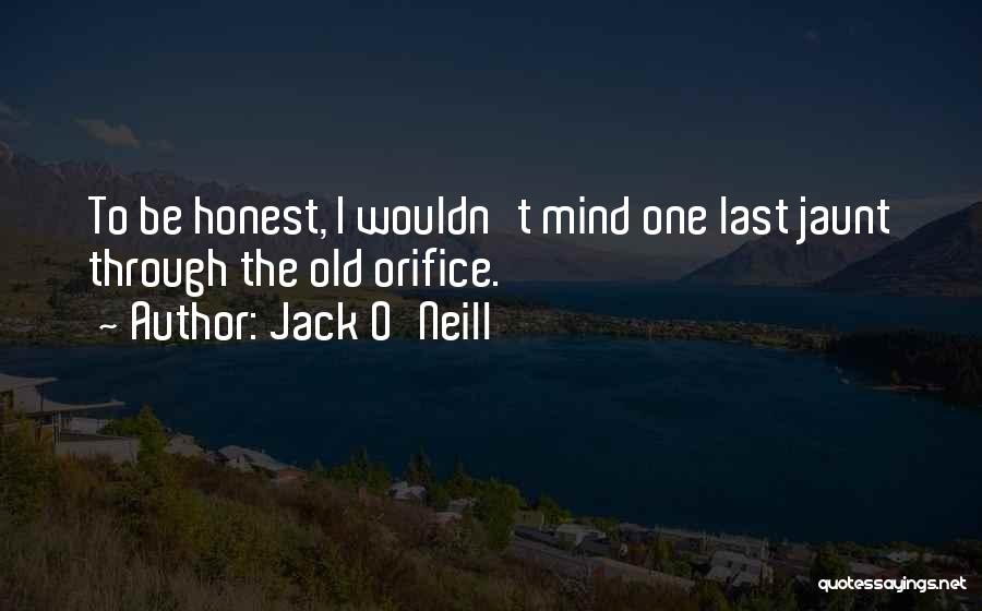 Jack O'Neill Quotes: To Be Honest, I Wouldn't Mind One Last Jaunt Through The Old Orifice.