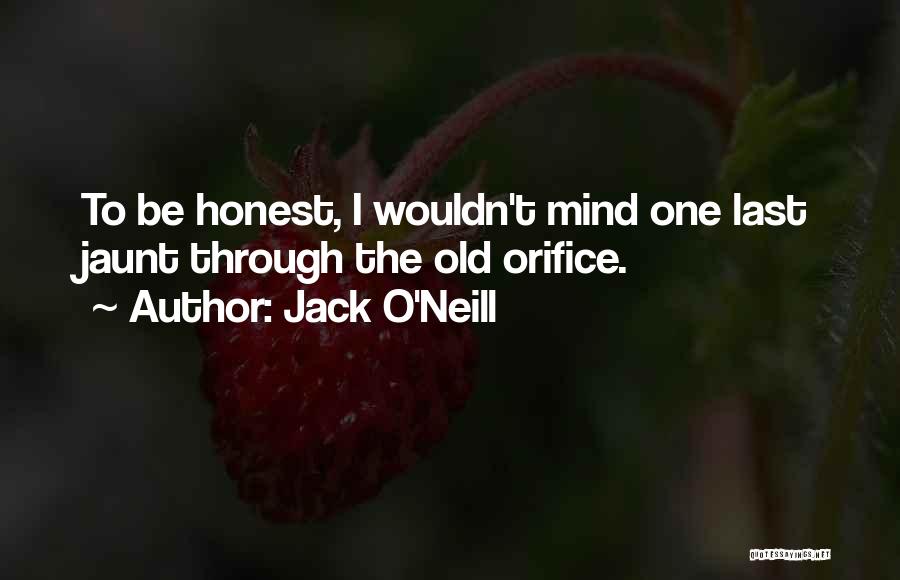 Jack O'Neill Quotes: To Be Honest, I Wouldn't Mind One Last Jaunt Through The Old Orifice.