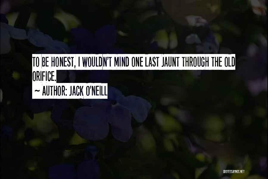 Jack O'Neill Quotes: To Be Honest, I Wouldn't Mind One Last Jaunt Through The Old Orifice.